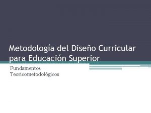 Metodologa del Diseo Curricular para Educacin Superior Fundamentos