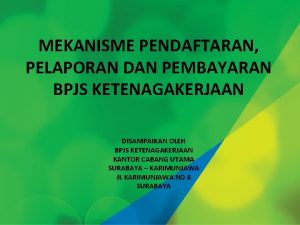 MEKANISME PENDAFTARAN PELAPORAN DAN PEMBAYARAN BPJS KETENAGAKERJAAN DISAMPAIKAN