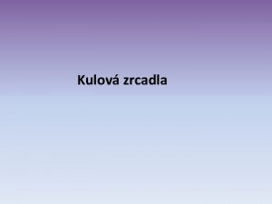 Kulov zrcadla Kulov zrcadla zrcadla kter maj tvar