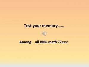 Test your memory Among all BNU math 77