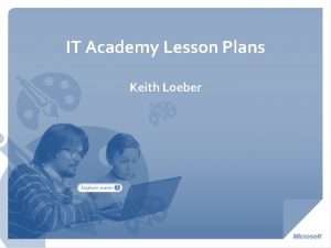 IT Academy Lesson Plans Keith Loeber What is