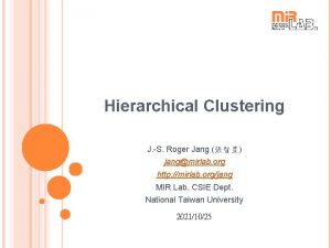 Hierarchical Clustering J S Roger Jang jangmirlab org