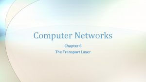 Computer Networks Chapter 6 The Transport Layer Transport