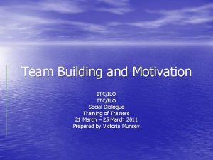 Team Building and Motivation ITCILO Social Dialogue Training
