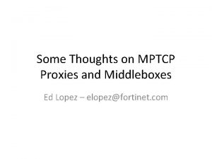 Some Thoughts on MPTCP Proxies and Middleboxes Ed