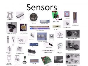 Sensors Sensors are for Perception Sensors are physical