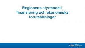 Regionens styrmodell finansiering och ekonomiska frutsttningar Regionens styrmodell