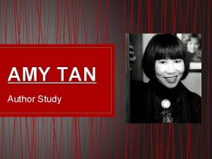 AMY TAN Author Study Background Info Born in