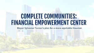 COMPLETE COMMUNITIES FINANCIAL EMPOWERMENT CENTER Mayor Sylvester Turners