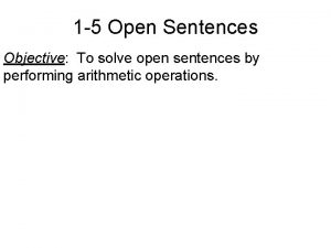1 5 Open Sentences Objective To solve open