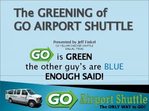 The GREENING of GO AIRPORT SHUTTLE Presented by