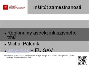 Intitt zamestnanosti Regionlny aspekt inkluzvneho trhu Michal Plenk