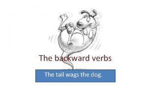 The backward verbs The tail wags the dog The backward verbs The tail wags the dog