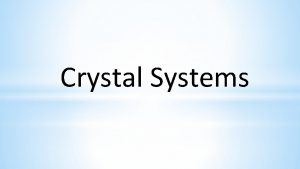 Crystal Systems Crystal System Terms Unit Cell smallest