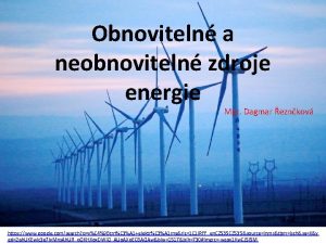 Obnoviteln a neobnoviteln zdroje energie Mgr Dagmar eznkov