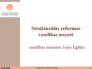 Strukturls reformas veselbas nozar veselbas ministrs Ivars Egltis