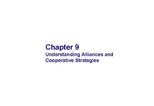 Chapter 9 Understanding Alliances and Cooperative Strategies OBJECTIVES