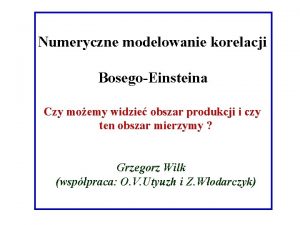 Numeryczne modelowanie korelacji BosegoEinsteina Czy moemy widzie obszar