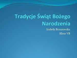 Tradycje wit Boego Narodzenia Izabela Brzozowska Klasa VB