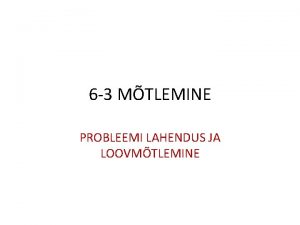 6 3 MTLEMINE PROBLEEMI LAHENDUS JA LOOVMTLEMINE PROBLEEM