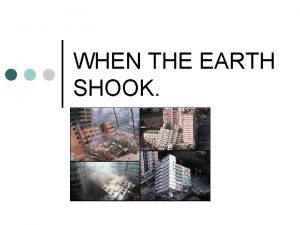 WHEN THE EARTH SHOOK EARTHQUAKE FACTS Eartquakes are