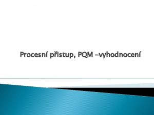 Procesn pistup PQM vyhodnocen dc procesy P 1