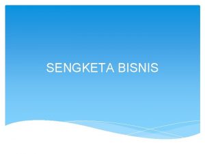 SENGKETA BISNIS Sengketa Bisnis Ada 2 cara penanganan