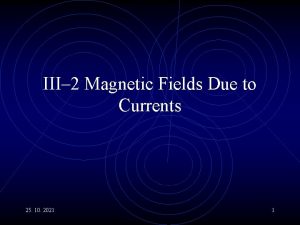 III 2 Magnetic Fields Due to Currents 25