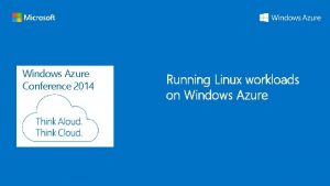 Windows Azure Conference 2014 Running Linux workloads on