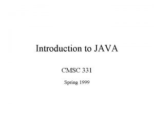 Introduction to JAVA CMSC 331 Spring 1999 Introduction
