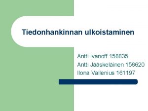 Tiedonhankinnan ulkoistaminen Antti Ivanoff 158835 Antti Jskelinen 156620