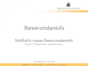 BARNAVERNDARSTOFA Barnaverndarstofa Mefer vegum Barnaverndarstofu Brynds S Gumundsdttir