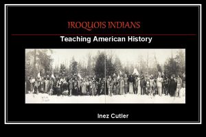 IROQUOIS INDIANS Teaching American History Inez Cutler H