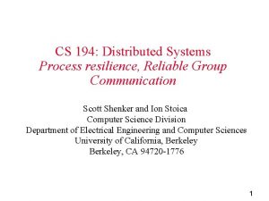 CS 194 Distributed Systems Process resilience Reliable Group