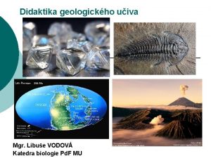 Didaktika geologickho uiva Mgr Libue VODOV Katedra biologie
