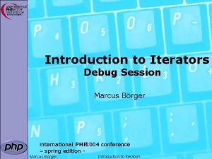 Introduction to Iterators Debug Session Marcus Brger international