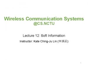 Wireless Communication Systems CS NCTU Lecture 12 Soft