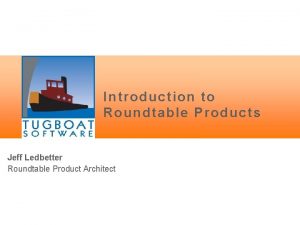 Introduction to Roundtable Products Jeff Ledbetter Roundtable Product