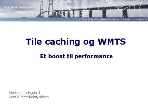 Tile caching og WMTS Et boost til performance