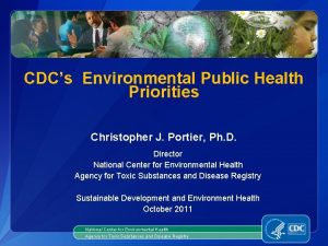 CDCs Environmental Public Health Priorities Christopher J Portier