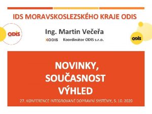 IDS MORAVSKOSLEZSKHO KRAJE ODIS Ing Martin Veea Koordintor