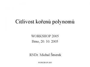 Citlivost koen polynom WORKSHOP 2005 Brno 20 10