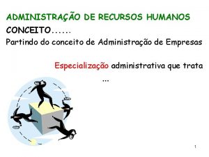 ADMINISTRAO DE RECURSOS HUMANOS CONCEITO Partindo do conceito