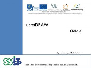 Corel DRAW loha 3 Zpracovala Mgr Jitka Hotaov Corel DRAW loha 3 Zpracovala Mgr Jitka Hotaov