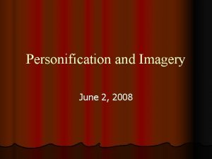 Personification and Imagery June 2 2008 Personification l