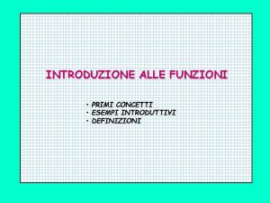 INTRODUZIONE ALLE FUNZIONI PRIMI CONCETTI ESEMPI INTRODUTTIVI DEFINIZIONI