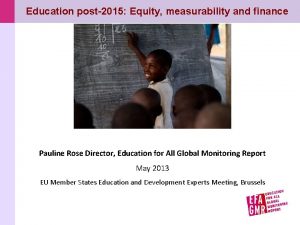 Education post2015 Equity measurability and finance Pauline Rose