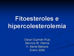 Fitoesteroles e hipercolesterolemia Oscar Guzmn Ruiz Servicio M