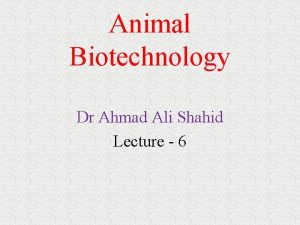 Animal Biotechnology Dr Ahmad Ali Shahid Lecture 6