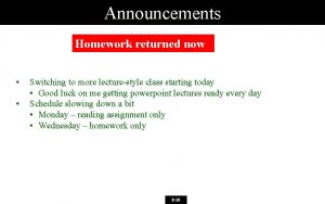 Announcements Homework returned now Switching to more lecturestyle